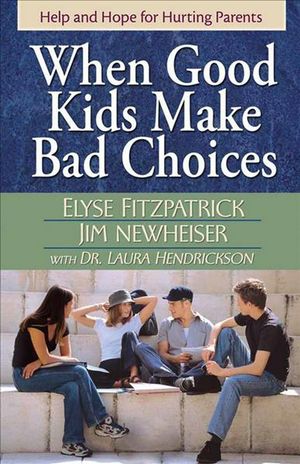Cover Art for 9780736915649, When Good Kids Make Bad Choices by Elyse Fitzpatrick