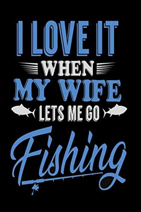 Cover Art for 9781670944658, I love it when my wife lets me go fishing: Notebook, Diary and Journal with 120 Lined Pages for fishers by Helens Humorous Notebooks