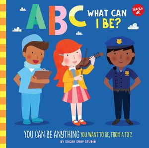 Cover Art for 9781600588822, ABC for Me: ABC What Can I Be?: YOU can be anything YOU want to be, from A to Z by Walter Foster Jr. Creative Team