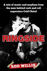 Cover Art for 9781761069246, Ringside: A tale of music and mayhem from the man behind rock and roll superstars Cold Chisel by Rod Willis