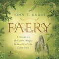 Cover Art for B07S3KBHJJ, Faery: A Guide to the Lore, Magic & World of the Good Folk by John T. Kruse, Morgan Daimler