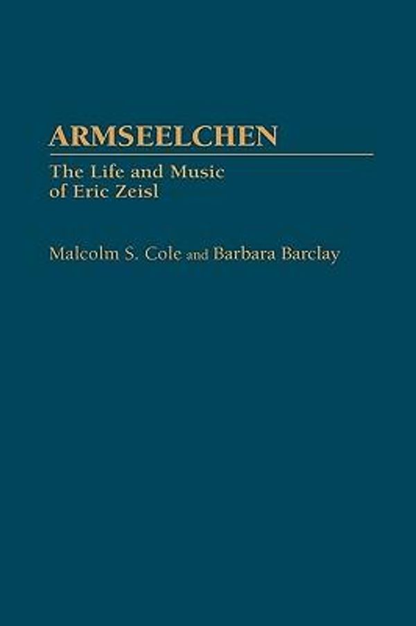 Cover Art for 9780313238000, Armseelchen: The Life and Music of Eric Zeisl (Contributions to the Study of Music and Dance) by Malcom S. Cole