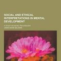 Cover Art for 9781230239231, Social and Ethical Interpretations in Mental Development; A Study in Social Psychology by James Mark Baldwin