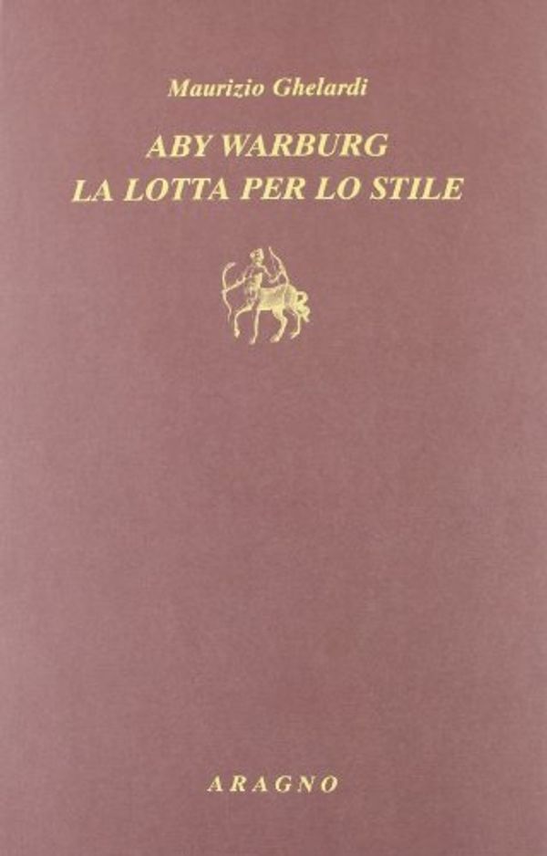 Cover Art for 9788884195760, Aby Warburg. La lotta per lo stile by Maurizio Ghelardi