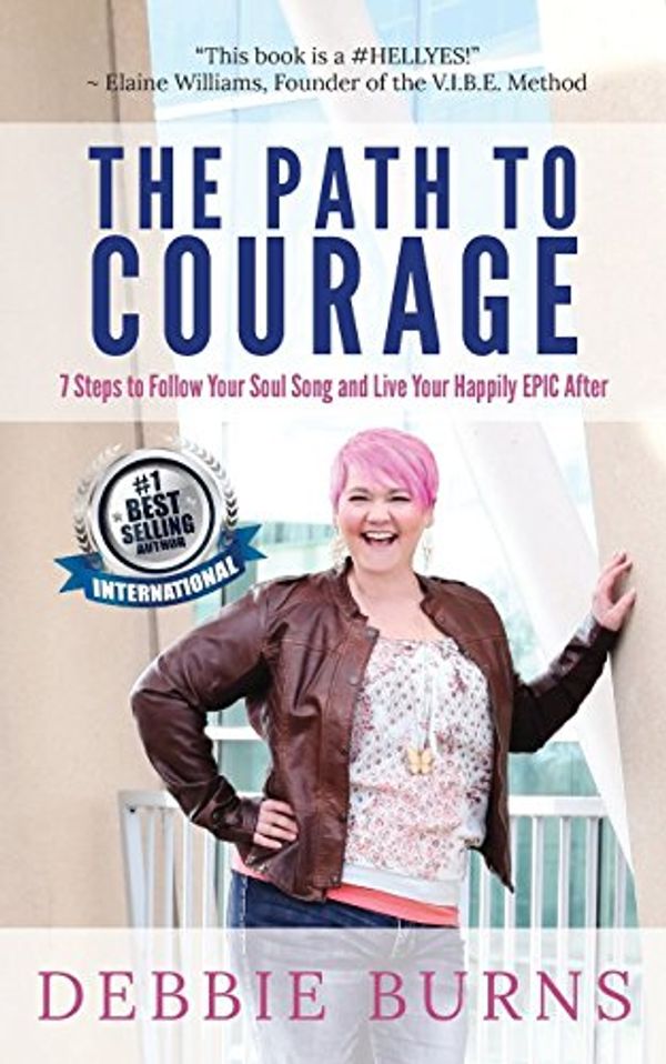 Cover Art for 9781732147218, The Path to Courage: 7 Steps to Follow Your Soul Song and Live Your Happily EPIC Afer by Debbie Burns