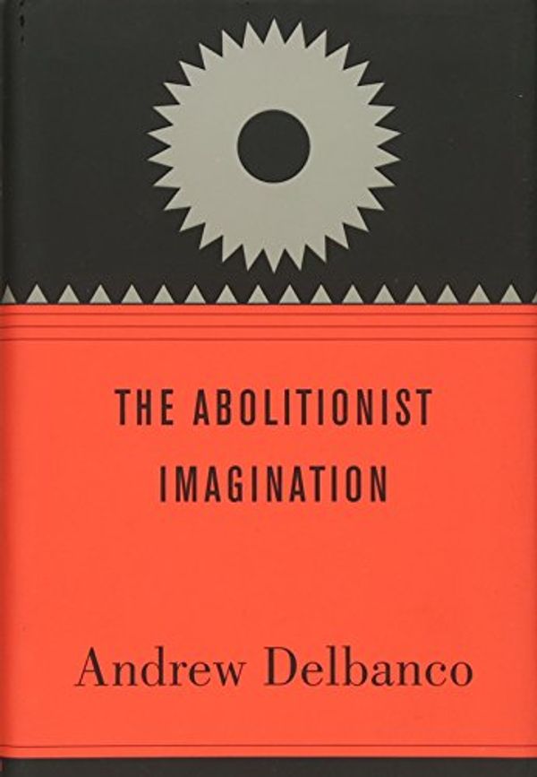 Cover Art for 9780674064447, The Abolitionist Imagination (The Alexis De Tocqueville Lectures on American Politics) by Andrew Delbanco
