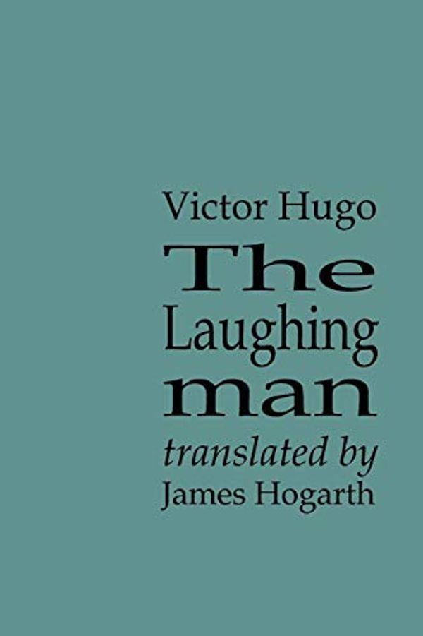 Cover Art for 9781904999843, The Laughing Man by James Hogarth (Translated by) and Victor Hugo