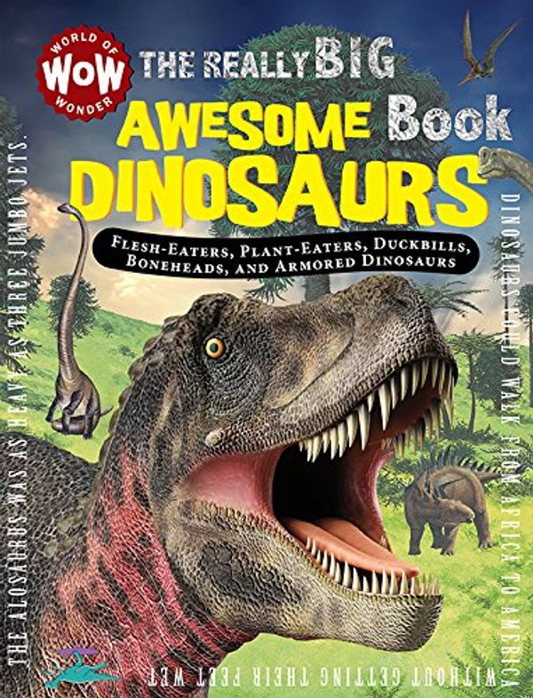 Cover Art for 9781486708505, The Really Big Awesome Dinosaurs BookAll About Flesh-Eaters, Giant Plant-Eaters, Duc... by Flowerpot Press