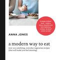 Cover Art for 9780007516711, A Modern Way to Eat: Over 200 satisfying, everyday vegetarian recipes (that will make you feel amazing) by Anna Jones
