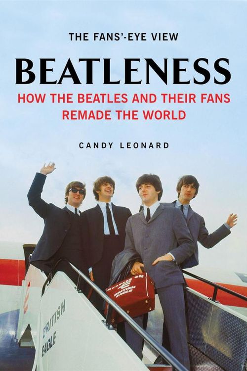 Cover Art for 9781628724172, Beatleness: How the Beatles and Their Fans Remade the World by Candy Leonard