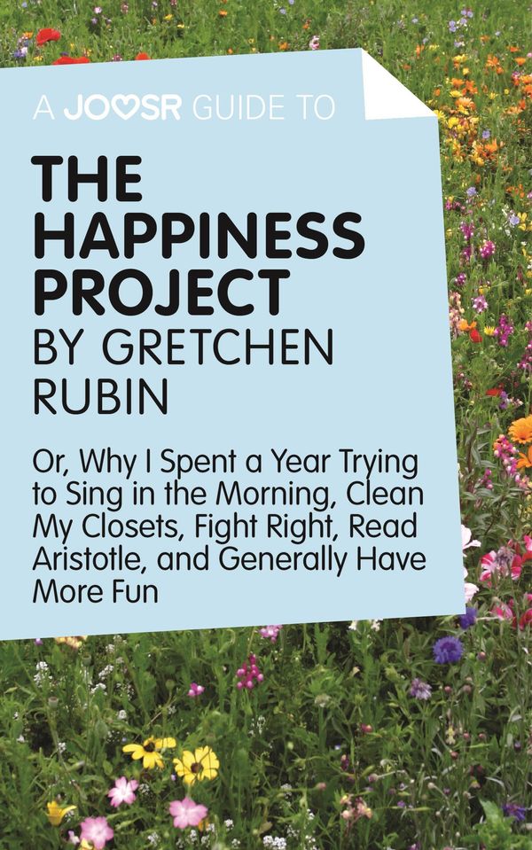 Cover Art for 9781785672026, A Joosr Guide to. The Happiness Project by Gretchen Rubin: Or, Why I Spent a Year Trying to Sing in the Morning, Clean My Closets, Fight Right, Read Aristotle, and Generally Have More Fun by Joosr
