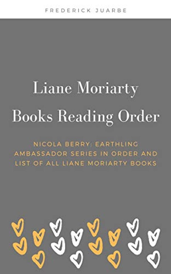 Cover Art for B07MM236YZ, List of Books by Liane Moriarty: Nicola Berry: Earthling Ambassador Series and list of all Liane Moriarty Books by Frederick Juarbe