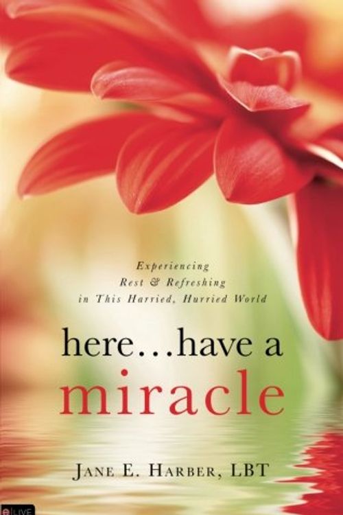 Cover Art for 9781615663149, Here... Have a Miracle: Experiencing Rest & Refreshing in This Harried, Hurried World by Jane E. Harber