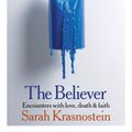 Cover Art for 9781922330208, The Believer: Encounters with Love, Death & Faith by Sarah Krasnostein