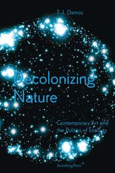 Cover Art for 9783956790942, T.J. Demos: Decolonizing Nature / Contemporary Art and the Politics of Ecology by T. J. Demos