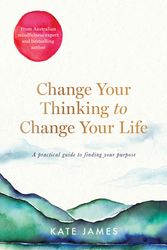 Cover Art for 9781760787738, Change Your Thinking to Change Your Life by Kate James