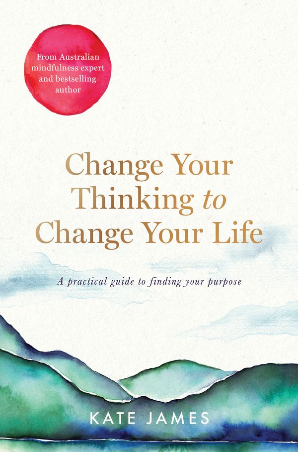 Cover Art for 9781760787738, Change Your Thinking to Change Your Life by Kate James