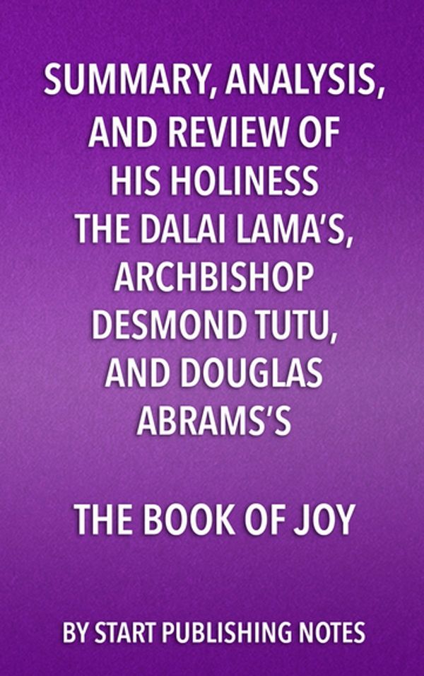 Cover Art for 9781682996645, Summary, Analysis, and Review of His Holiness the Dalai Lama's, Archbishop Desmond Tutu, and Douglas Abrams's The Book of JoyLasting Happiness in a by Start Publishing Notes