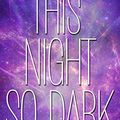 Cover Art for B00O9O6ZMA, This Night So Dark (The Starbound Trilogy) by Amie Kaufman, Meagan Spooner