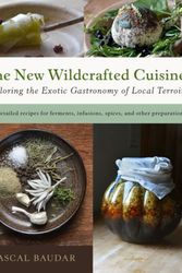 Cover Art for 9781603586061, The New Wildcrafted CuisineExploring the Exotic Gastronomy of Local Terroir by Pascal Baudar