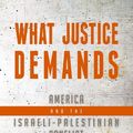 Cover Art for 9781682617991, What Justice Demands: America and the Israeli-Palestinian Conflict by Elan Journo