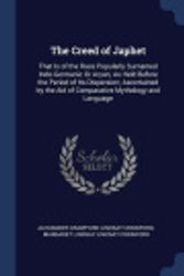 Cover Art for 9781376635324, The Creed of Japhet: That Is of the Race Popularly Surnamed Indo-Germanic Or Aryan, As Held Before the Period of Its Dispersion; Ascertained by the Aid of Comparative Mythology and Language by Alexander Crawford Lindsay Crawford