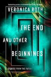 Cover Art for 9780008347772, The End And Other Beginnings: Stories From The Future by Veronica Roth
