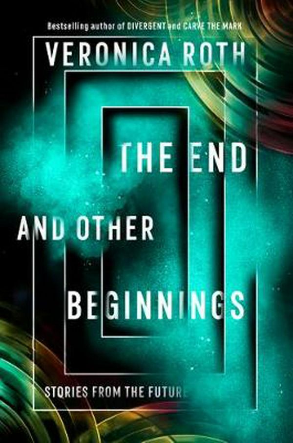 Cover Art for 9780008347772, The End And Other Beginnings: Stories From The Future by Veronica Roth