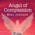 Cover Art for 9780994101563, Angel of Compassion by Mike Johnson