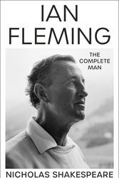 Cover Art for 9781787302419, Ian Fleming: The Complete Man by Nicholas Shakespeare