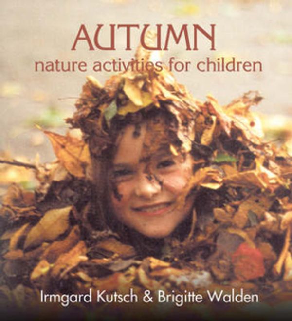 Cover Art for 9780863154959, Autumn Nature Activities for Children by Irmgard Kutsch, Brigitte Walden