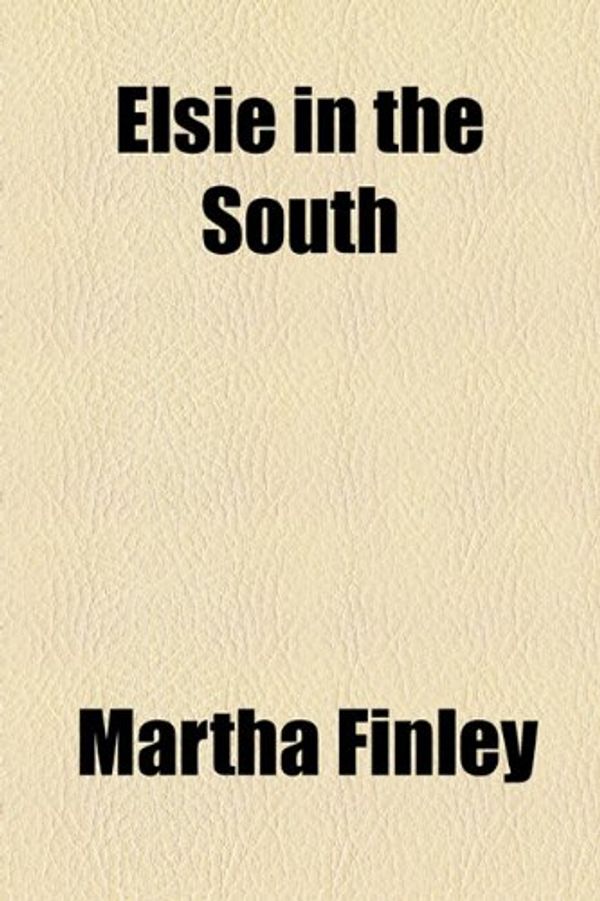 Cover Art for 9781153648585, Elsie in the South by Martha Finley