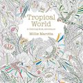 Cover Art for 0499995194779, Tropical World: A Coloring Book Adventure (A Millie Marotta Adult Coloring Book) by Millie Marotta
