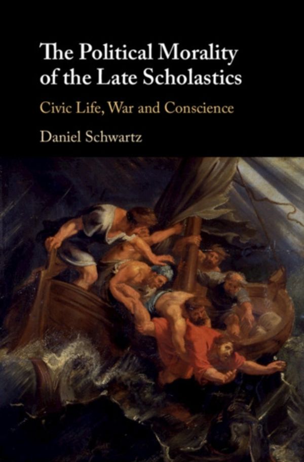 Cover Art for 9781108492454, The Political Morality of the Late Scholastics: Civic Life, War and Conscience by Schwartz, Daniel