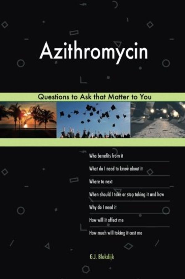 Cover Art for 9781983766954, Azithromycin 603 Questions to Ask That Matter to You by G J. Blokdijk
