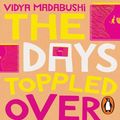 Cover Art for 9781761341526, The Days Toppled Over by Vidya Madabushi