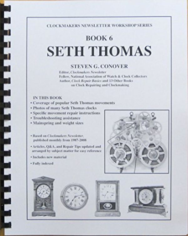 Cover Art for 9780975257470, Book 6 Seth Thomas: Clockmakers Newsletter Workshop Series by Steven G. Conover