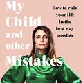 Cover Art for B08P4G52ZH, My Child and Other Mistakes: How to ruin your life in the best way possible by Ellie Taylor