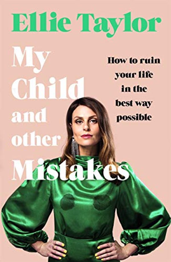 Cover Art for B08P4G52ZH, My Child and Other Mistakes: How to ruin your life in the best way possible by Ellie Taylor