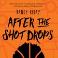 Cover Art for 9781328702272, After the Shot Drops by Randy Ribay