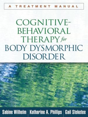 Cover Art for 9781462507900, Cognitive-Behavioral Therapy for Body Dysmorphic Disorder by Sabine Wilhelm, Katharine A. Phillips, Gail Steketee