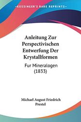 Cover Art for 9781160301787, Anleitung Zur Perspectivischen Entwerfung Der Krystallformen by Michael August Friedrich Prestel