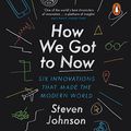 Cover Art for B01AWRBJG4, How We Got to Now: Six Innovations That Made the Modern World by Steven Johnson