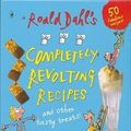 Cover Art for 9780224085359, Roald Dahl's Completely Revolting Recipes: A Collection of Delumptious Favourites by Roald Dahl