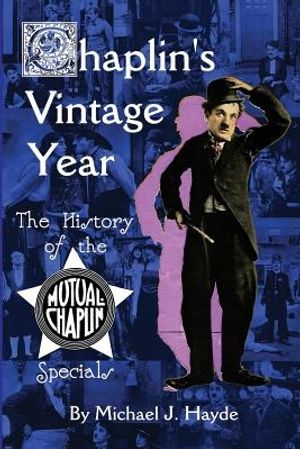 Cover Art for 9781593937539, Chaplin’s Vintage Year: The History of the Mutual-Chaplin Specials by Michael J. Hayde