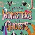 Cover Art for 9781788683463, Atlas of Monsters and Ghosts by Lonely Planet Kids