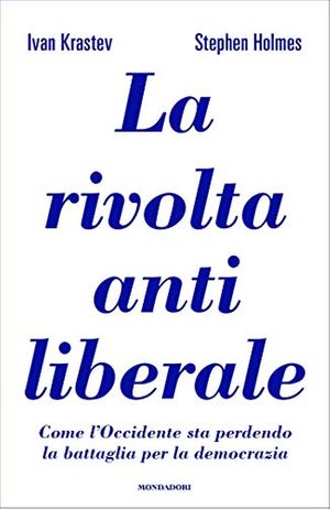 Cover Art for B083NHQ566, La rivolta antiliberale: Come l'Occidente sta perdendo la battaglia per la democrazia (Italian Edition) by Stephen Holmes, Ivan Krastev