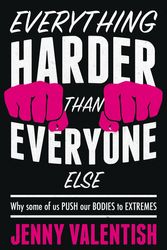 Cover Art for 9781760642488, Everything Harder Than Everyone Else: Why Some of Us Push Our Bodies to the Extreme by Jenny Valentish