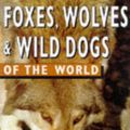 Cover Art for 9780713727531, Foxes, Wolves and Wild Dogs of the World by David Alderton