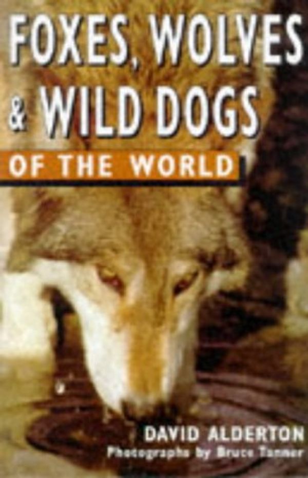 Cover Art for 9780713727531, Foxes, Wolves and Wild Dogs of the World by David Alderton